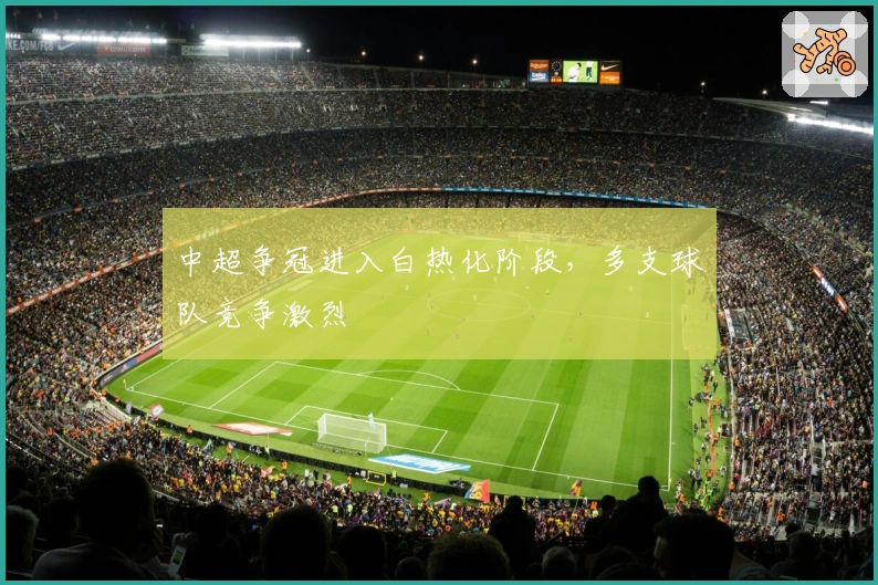 中超争冠进入白热化阶段，多支球队竞争激烈